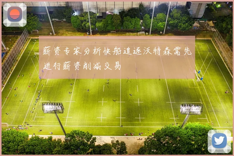 薪资专家分析快船追逐沃特森需先进行薪资削减交易
