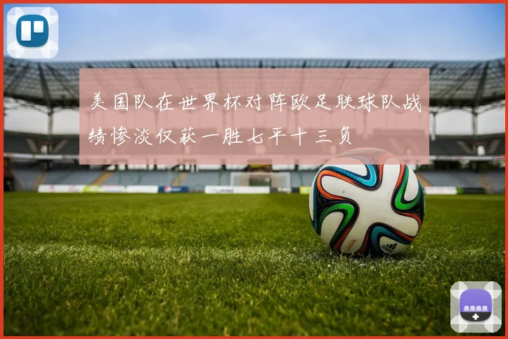 美国队在世界杯对阵欧足联球队战绩惨淡仅获一胜七平十三负