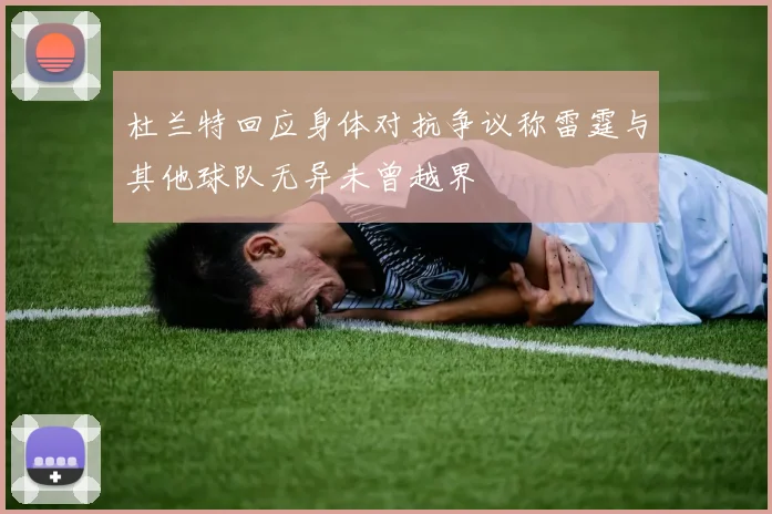 杜兰特回应身体对抗争议称雷霆与其他球队无异未曾越界
